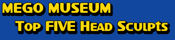 The Mego musuem Top five best headsculpts