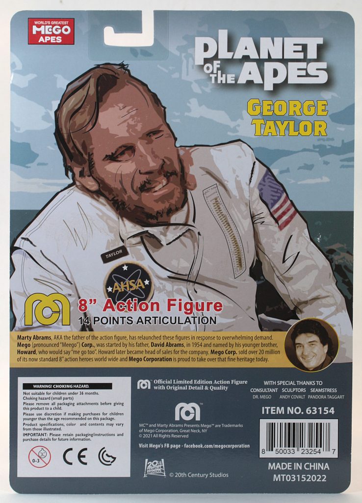 Colonel George Taylor has traveled through time and space to reach the Megoverse for the very first time ever! "Seen from out here... everything seems different. Time bends. Space is boundless.” Mego proudly presents The Planet of The Apes Taylor 8” action figure!
“It's a mad house! A mad house!” Taylor has crash landed on a planet ruled by talking Apes! How did this upside-down world come about? Can Taylor escape Dr. Zauis and the Ministry of Science with his mind and spirit intact? Take your stinking paws off me, you damned dirty ape!
Will Taylor find what he’s searching for in the Forbidden Zone? What has become of the human race? Now you can explore The Planet of The Apes” with the all-new 8” classically styled Taylor action figure! Taylor comes with screen accurate clothing and sculpting. “I'm back. I'm home. All the time, it was... We finally really did it!”