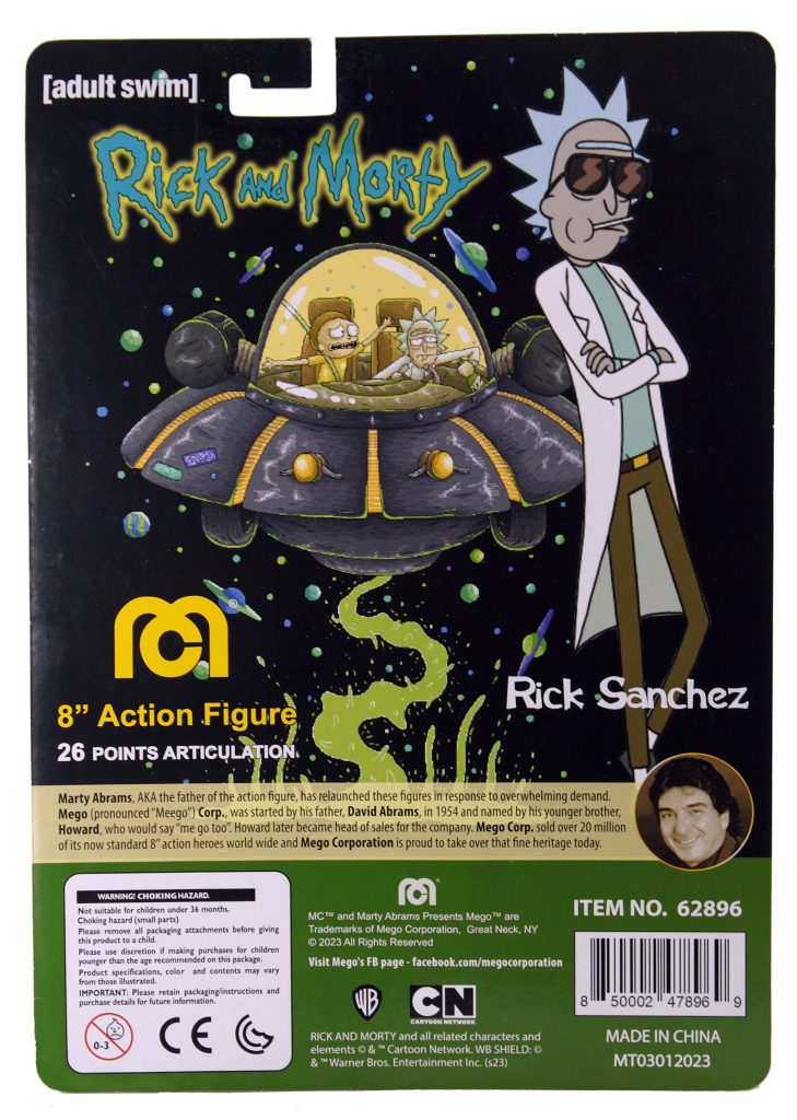 “Rick” Sanchez (item #62896)
“Boom! Big reveal! I turned myself into a Mego action figure!” Rick and Morty are taking their interdimensional travels to the infinite realities of the Megoverse! Rick is being brought to our reality as a Mego action figure for the very first time! Rick comes with screen accurate clothing and sculpting as seen in the hit Adult Swim series - “Rick and Morty”. Now you can recreate all of Rick and Morty’s zainy adventures with the all-new “Rick” Sanchez Mego 8” action figure! “Sometimes science is more art than science.”